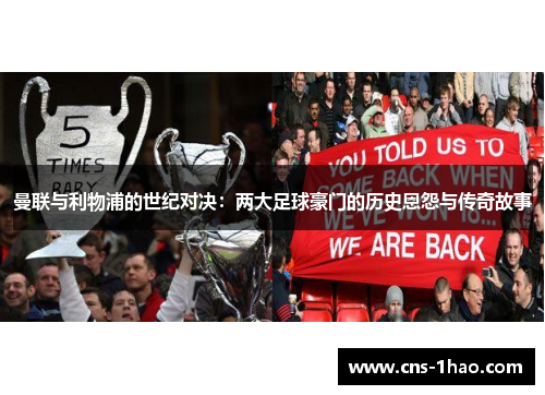 曼联与利物浦的世纪对决：两大足球豪门的历史恩怨与传奇故事