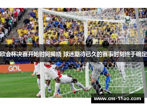欧会杯决赛开始时间揭晓 球迷期待已久的赛事时刻终于确定