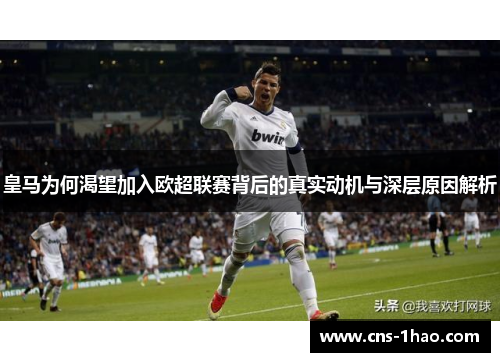 皇马为何渴望加入欧超联赛背后的真实动机与深层原因解析