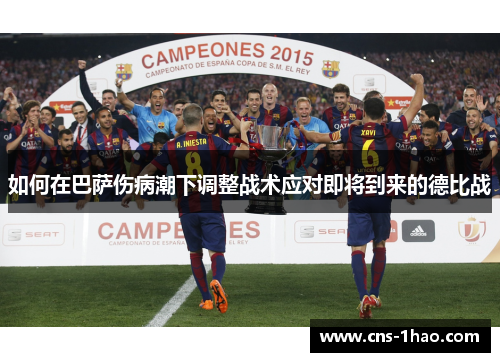 如何在巴萨伤病潮下调整战术应对即将到来的德比战