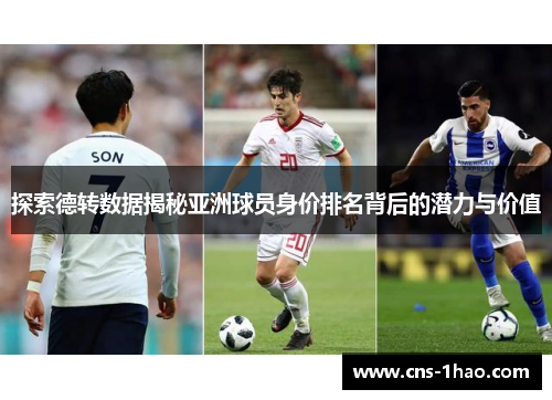 探索德转数据揭秘亚洲球员身价排名背后的潜力与价值 探索德转数据揭秘亚洲球员身价排名背后的潜力与价值