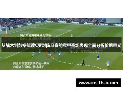 从战术到数据解读C罗对阵马赛的意甲赛场表现全面分析价值意义