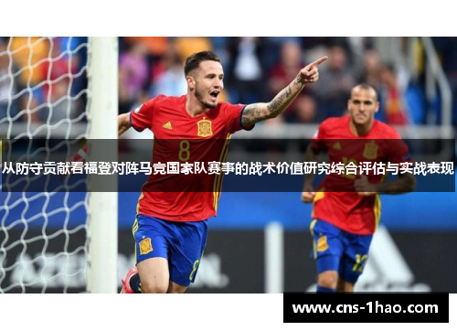 从防守贡献看福登对阵马竞国家队赛事的战术价值研究综合评估与实战表现