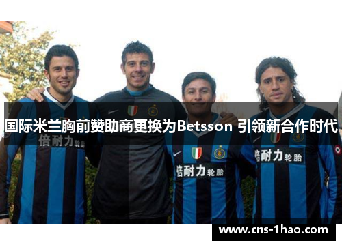 国际米兰胸前赞助商更换为Betsson 引领新合作时代