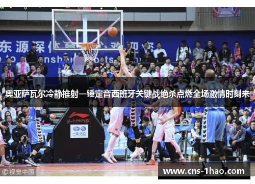 奥亚萨瓦尔冷静推射一锤定音西班牙关键战绝杀点燃全场激情时刻来