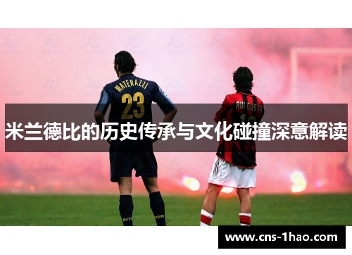 米兰德比的历史传承与文化碰撞深意解读