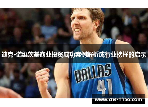 迪克·诺维茨基商业投资成功案例解析成行业榜样的启示 迪克·诺维茨基商业投资成功案例解析成行业榜样的启示